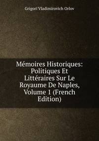 Memoires Historiques: Politiques Et Litteraires Sur Le Royaume De Naples, Volume 1 (French Edition)