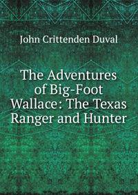 The Adventures of Big-Foot Wallace: The Texas Ranger and Hunter