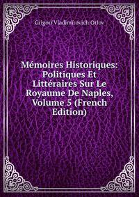 Memoires Historiques: Politiques Et Litteraires Sur Le Royaume De Naples, Volume 5 (French Edition)