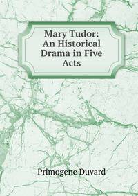 Mary Tudor: An Historical Drama in Five Acts