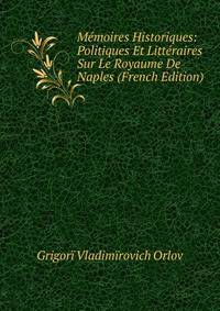 Memoires Historiques: Politiques Et Litteraires Sur Le Royaume De Naples (French Edition)