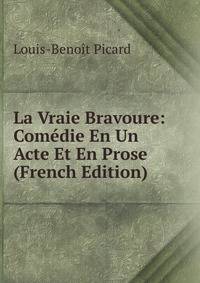 La Vraie Bravoure: Comedie En Un Acte Et En Prose (French Edition)