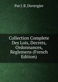 Collection Complete Des Lois, Decrets, Ordonnances, Reglemens (French Edition)