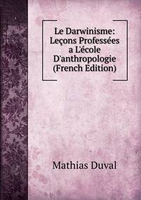 Le Darwinisme: Le?ons Profess?es a L'?cole D'anthropologie (French Edition)