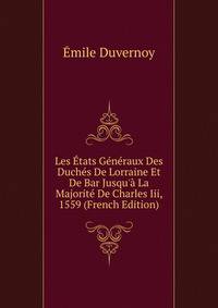 Les ?tats G?n?raux Des Duch?s De Lorraine Et De Bar Jusqu'? La Majorit? De Charles Iii, 1559 (French Edition)