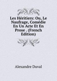 Les Heritiers: Ou, Le Naufrage, Comedie En Un Acte Et En Prose . (French Edition)
