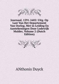 Journaal, 1591-1602: Uitg. Op Last Van Het Departement Van Oorlog, Met in Leiding En Aantekeningen Door Lodewijk Mulder, Volume 2 (Dutch Edition)