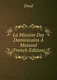 La Mission Des Dominicains A Mossoul (French Edition)