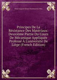 Principes De La R?sistance Des Mat?riaux: Deuxi?me Partie Du Cours De M?canique Appliqu?e Profess? ? L'universit? De Li?ge (French Edition)