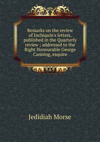 Remarks on the review of Inchiquin's letters, published in the Quarterly review ; addressed to the Right Honourable George Canning, esquire