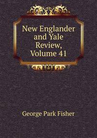 New Englander and Yale Review, Volume 41
