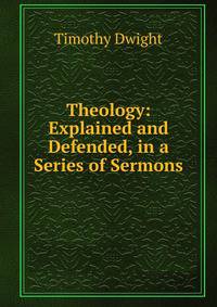 Theology: Explained and Defended, in a Series of Sermons