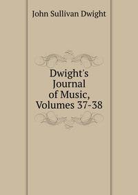 Dwight's Journal of Music, Volumes 37-38