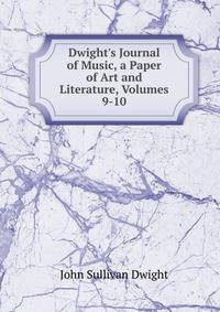 Dwight's Journal of Music, a Paper of Art and Literature, Volumes 9-10