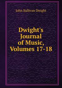 Dwight's Journal of Music, Volumes 17-18