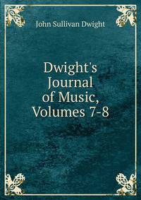 Dwight's Journal of Music, Volumes 7-8