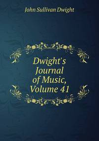Dwight's Journal of Music, Volume 41
