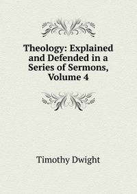 Theology: Explained and Defended in a Series of Sermons, Volume 4