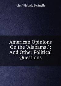 American Opinions On the "Alabama,": And Other Political Questions