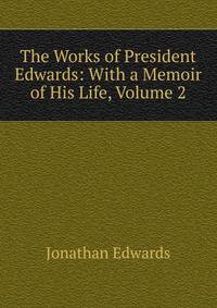 The Works of President Edwards: With a Memoir of His Life, Volume 2