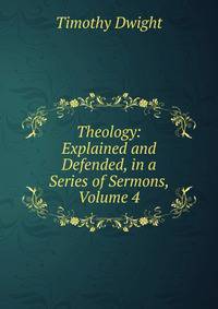 Theology: Explained and Defended, in a Series of Sermons, Volume 4