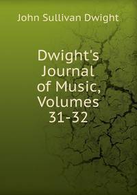 Dwight's Journal of Music, Volumes 31-32