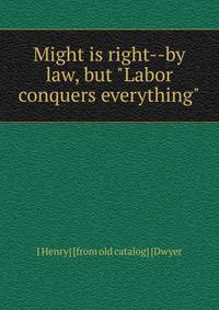 Might is right--by law, but "Labor conquers everything"