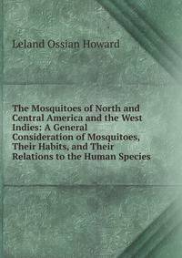 The Mosquitoes of North and Central America and the West Indies: A General Consideration of Mosquitoes, Their Habits, and Their Relations to the Human Species