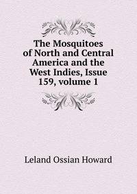 The Mosquitoes of North and Central America and the West Indies, Issue 159, volume 1