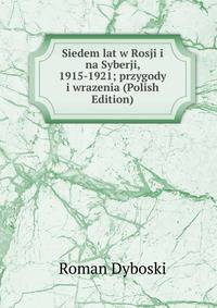 Siedem lat w Rosji i na Syberji, 1915-1921; przygody i wrazenia (Polish Edition)