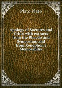 Apology of Socrates and Crito: with extracts from the Phaedo and Symposium and from Xenophon's Memorabilia