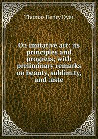 On imitative art: its principles and progress; with preliminary remarks on beauty, sublimity, and taste