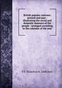 British popular customs: present and past : illustrating the social and domestic manners of the people : arranged according to the calendar of the year