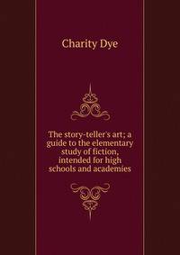 The story-teller's art; a guide to the elementary study of fiction, intended for high schools and academies