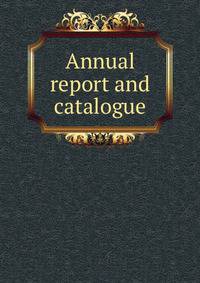 Annual report and catalogue