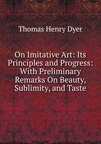 On Imitative Art: Its Principles and Progress: With Preliminary Remarks On Beauty, Sublimity, and Taste