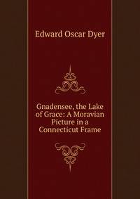 Gnadensee, the Lake of Grace: A Moravian Picture in a Connecticut Frame