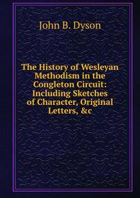 The History of Wesleyan Methodism in the Congleton Circuit: Including Sketches of Character, Original Letters, &amp;c
