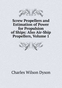 Screw Propellers and Estimation of Power for Propulsion of Ships: Also Air-Ship Propellers, Volume 1