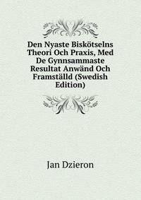 Den Nyaste Biskotselns Theori Och Praxis, Med De Gynnsammaste Resultat Anwand Och Framstalld (Swedish Edition)