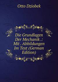 Die Grundlagen Der Mechanik .: Mit . Abbildungen Im Text (German Edition)