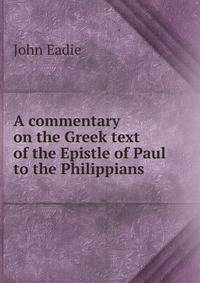 A commentary on the Greek text of the Epistle of Paul to the Philippians