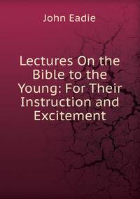 Lectures On the Bible to the Young: For Their Instruction and Excitement