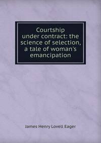 Courtship under contract: the science of selection, a tale of woman's emancipation