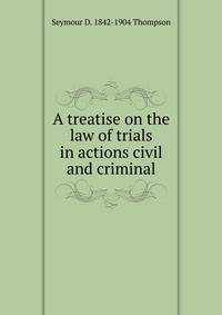 A treatise on the law of trials in actions civil and criminal