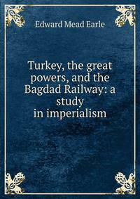 Turkey, the great powers, and the Bagdad Railway: a study in imperialism