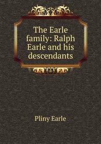 The Earle family: Ralph Earle and his descendants