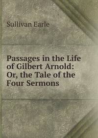 Passages in the Life of Gilbert Arnold: Or, the Tale of the Four Sermons