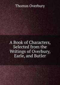 A Book of Characters, Selected from the Writings of Overbury, Earle, and Butler