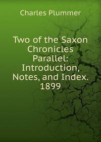 Two of the Saxon Chronicles Parallel: Introduction, Notes, and Index. 1899